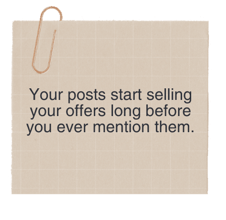 Your posts start selling your offers long before you ever mention them.