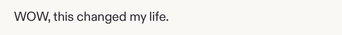 Five-star review: WOW, this changed my life.